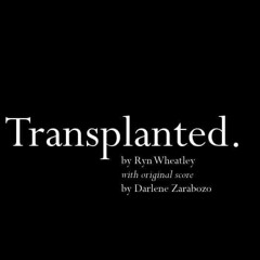 Tranplanted. (Music for Ryn Wheatley's Play)