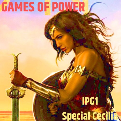 GAMES OF  POWER  Special Cecilia & IPG1