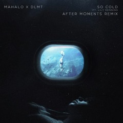 Mahalo x DLMT ft. Lily Denning - So Cold (After Moments Remix)
