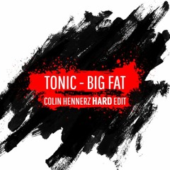 Tonic - Big Fat (Colin Hennerz HARD Edit)