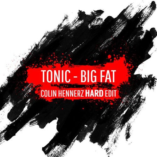 Tonic - Big Fat (Colin Hennerz HARD Edit)