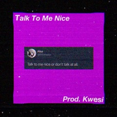 Talk To Me Nice [Prod. Kwesi]