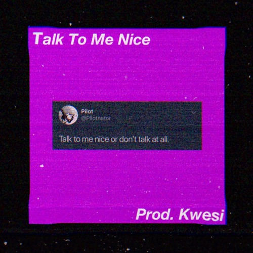 Talk To Me Nice [Prod. Kwesi]