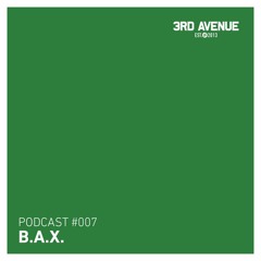 3rd Avenue Podcast 007 - B.A.X.