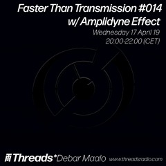 Faster Than Transmission #014 w/ Amplidyne Effect - 17-April-19 (Threads*DEBAR MAALO)