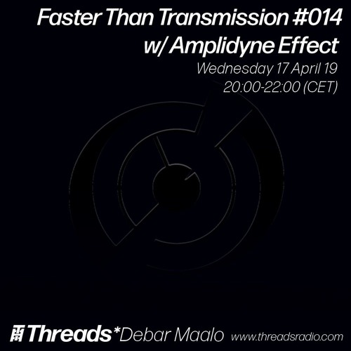 Faster Than Transmission #014 w/ Amplidyne Effect - 17-April-19 (Threads*DEBAR MAALO)