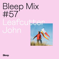 Bleep Mix #57 - Leafcutter John
