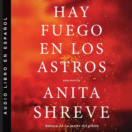 HAY FUEGO EN LOS ASTROS by Anita Shreve