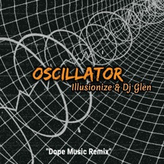 illusionize & dj glen -  Oscillator - (Dope Music Remix) Free Download