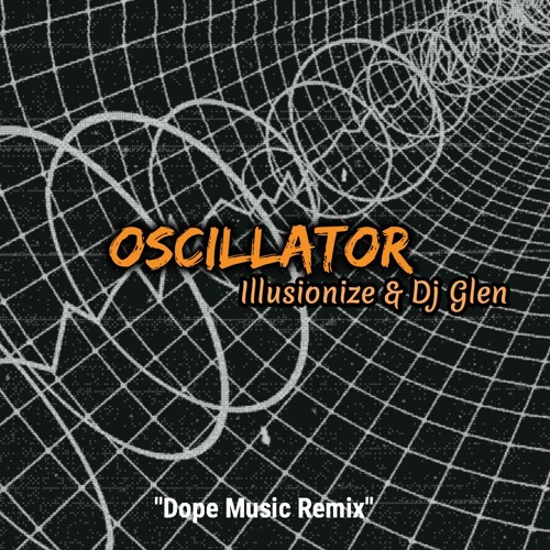 Stream illusionize & dj glen - Oscillator - (Dope Music Remix) Free Download  by Dope Music | Listen online for free on SoundCloud