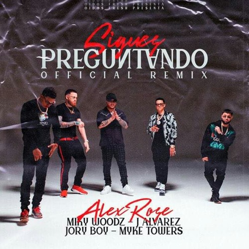 Sigues Preguntando Remix- Alex Rose, Myke Towers, Miky Woodz, J Álvarez, Jory Boy