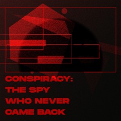 Conspiracy: the spy who never came back