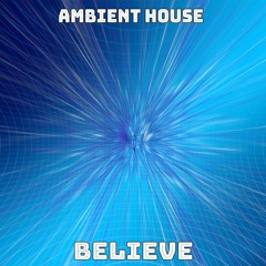 [Ambient House] → Believe (Royalty Free)