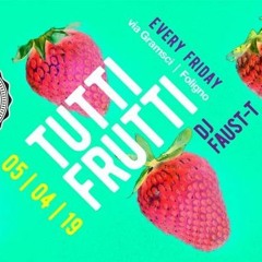 Tutti Frutti By Faust-T Dj @Four Rooms 05-04-2019