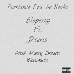 Perriando Toa' la Noche Ft. DSurís (Prod. Manny Dreads)