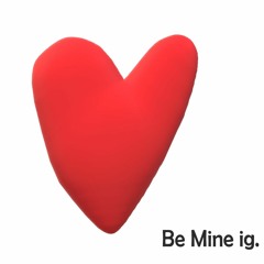 Be Mine ig.