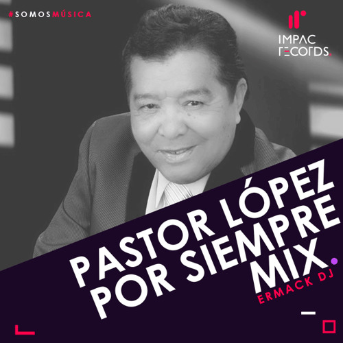 Stream Pastor López Por Siempre Mix - Ermack DJ Impac Records by Impac  Records | Listen online for free on SoundCloud