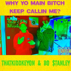 THATKIDDKEYON & Bo $tanley - WHY YO MAIN BITCH KEEP CALLIN ME?