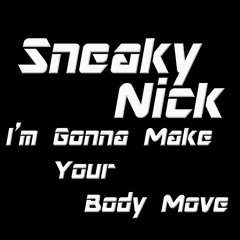 Sneaky Nick - I'm Gonna Make Your Body Move (Sneak Peek Edit) OUT NOW + [FREE DOWNLOAD]