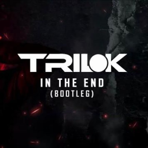 Trilok - In The End (Bootleg) [FREE DOWNLOAD]
