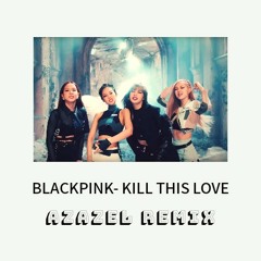 BLACKPINK- Kill This Love ( Azazel Remix )