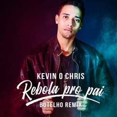 Kevin O Chris - Rebola Pro Pai [Botelho Remix]
