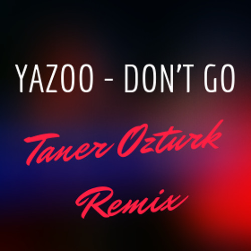 Stream Yazoo - Don'T Go (Taner Ozturk Remix) By Taner Ozturk.
