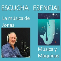 Escucha Esencial Episodio 3 - La Musica De Jonás -  La Música Y Las Máquinas