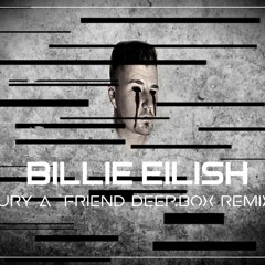 Billie Eillish Bury A Friend (Deep.Box Remix) ( Free Download)