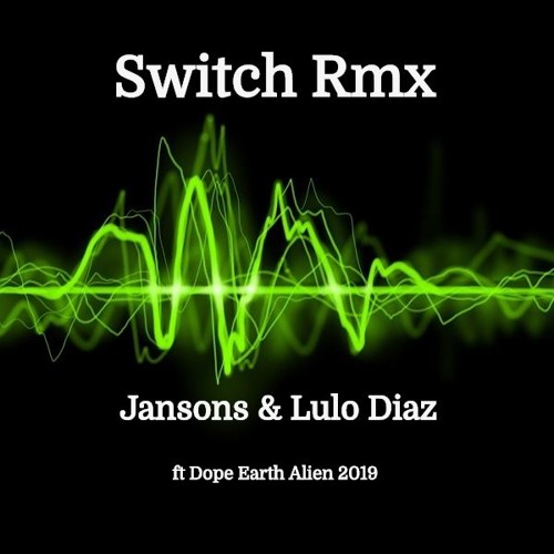 Switch Rmx - Jansons & Lulo Diaz - ft Dope Earth Alien (Remix)