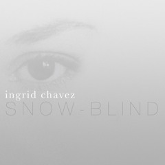 Ingrid Chavez - Snow-Blind (Snippet)