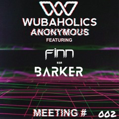 Wubaholics Anonymous (Meeting #002) ft. Finn B2B Barker