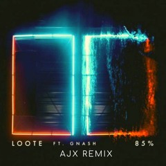 85% - Loote (feat.gnash) [AJX REMIX]