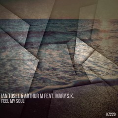 Ian Tosel & Arthur M Feat. Mary S.K. - Feel My Soul (Original Mix) [OUT NOW on KudoZ Records]