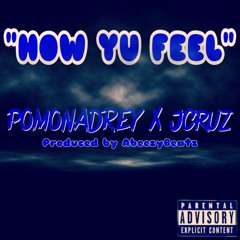 HOW YU FEEL? POMONADREY X JCRUZ PRODUCED BY ABEEZYBEATZ