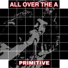 ALL OVER the A - PRIMITIVE