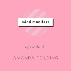 MIND MANIFEST EP2 - AMANDA FEILDING