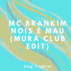 [ Stay Tropical ] Mc Brankim - Nois é Mau (Mura Club Edit)