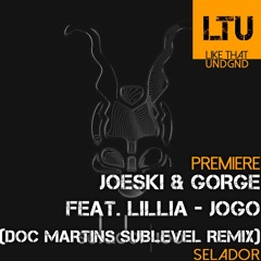 Premiere: Joeski & Gorge Feat. Lillia - Jogo (Doc Martins Sublevel Remix) | Selador