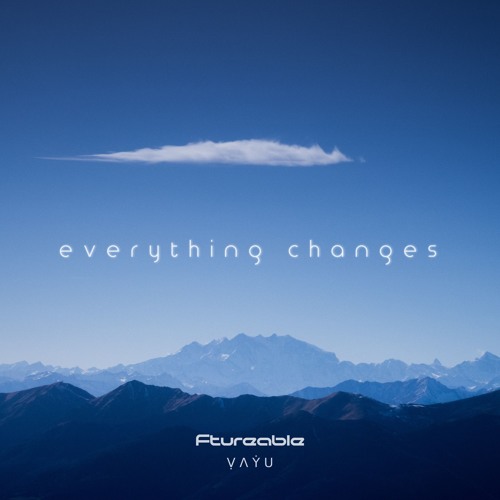 Everything Changes w/ Ṿ Ʌ Ẏ U