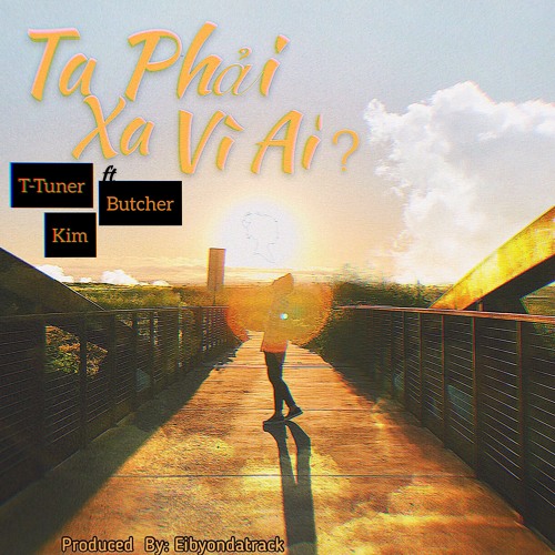 Ta Phải Xa Vì Ai ? (#TPXVA) - T-Tuner ft Butcher , Kim
