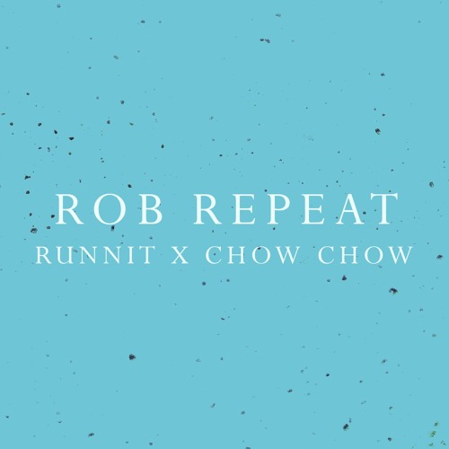 Runnit & Chow Chow - Rob Repeat