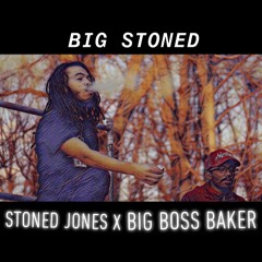 BIG STONED (BIG BOSS BAKER x STONED JONES)