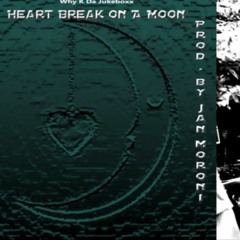 Why K Da Jukeboxx- Heartbreak On A Full Moon  (Prod By Jan Moroni)
