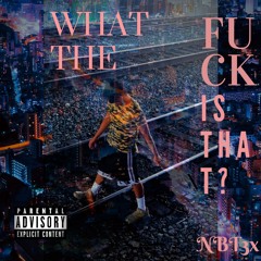 WHAT THE FUCK IS THAT!? (NBT3X MIXED UP FR33STYLE) (prod.YoungTaylor)