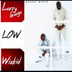 Larry Gaaga ft. Wizkid - Low