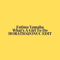 Fatima Yamaha - What's A Girl To Do HORATIO&ONUC EDIT