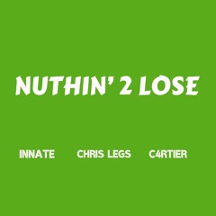 Nuthin' 2 Lose (feat. Chris Legs & C4RTIEr)