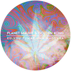 Planet Mauve & Golden Kong - Eu Vou Fumar Uma Maconha