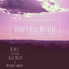 Don't Kill My Vibe, Pt. 2 (Prod. By Yondo)(featuring Alex Wiley & Mychael Shakur)